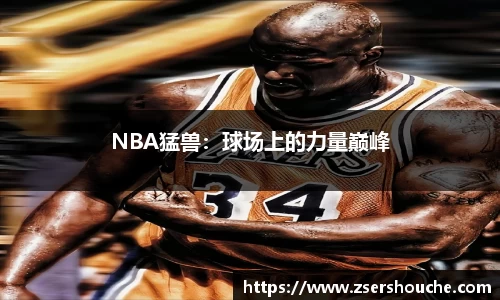 NBA猛兽：球场上的力量巅峰